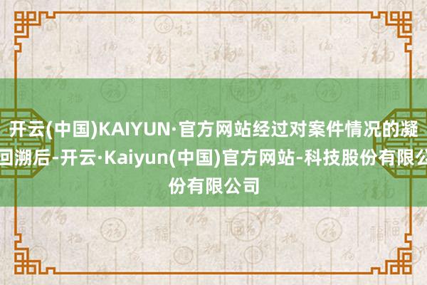 开云(中国)KAIYUN·官方网站经过对案件情况的凝视回溯后-开云·Kaiyun(中国)官方网站-科技股份有限公司