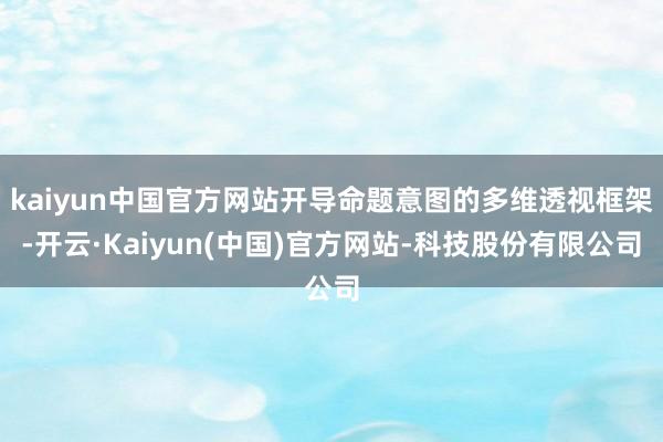 kaiyun中国官方网站开导命题意图的多维透视框架-开云·Kaiyun(中国)官方网站-科技股份有限公司