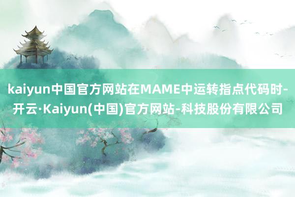kaiyun中国官方网站在MAME中运转指点代码时-开云·Kaiyun(中国)官方网站-科技股份有限公司