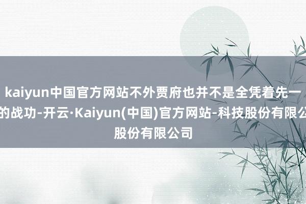 kaiyun中国官方网站不外贾府也并不是全凭着先一辈的战功-开云·Kaiyun(中国)官方网站-科技股份有限公司